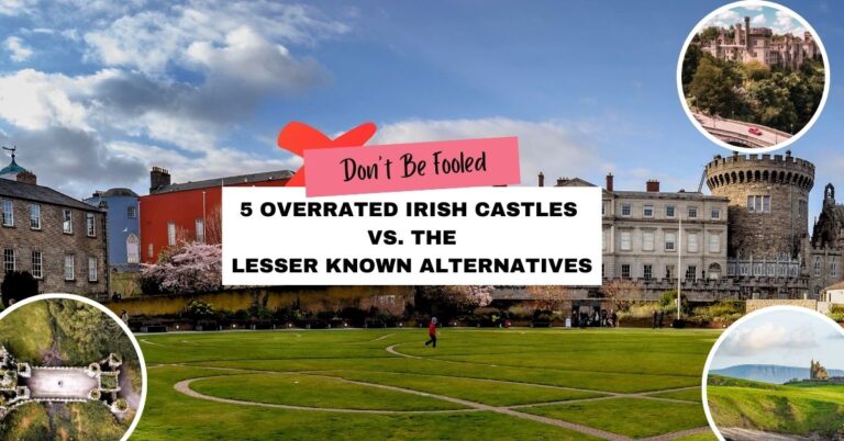 Don’t Be Fooled: 5 Overrated Irish Castles vs. The Lesser Known Alternatives